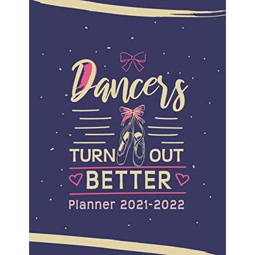 Dancers Turn Out Better: Planner 2021 - 2022: Monthly Planner 2021-2022 | 2-Year Large Monthly Planne Calendar Organizer Logbook | Dance, Ballet, Artist