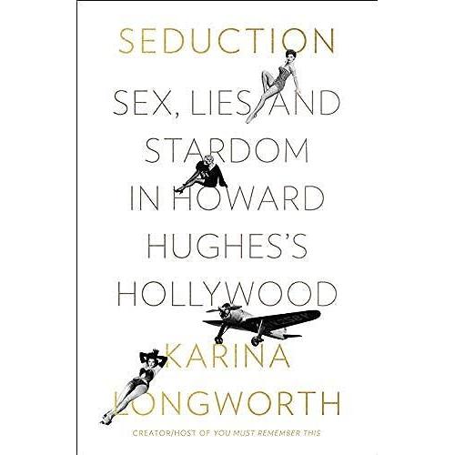 Seduction: Sex, Lies, And Stardom In Howard Hughes's Hollywood