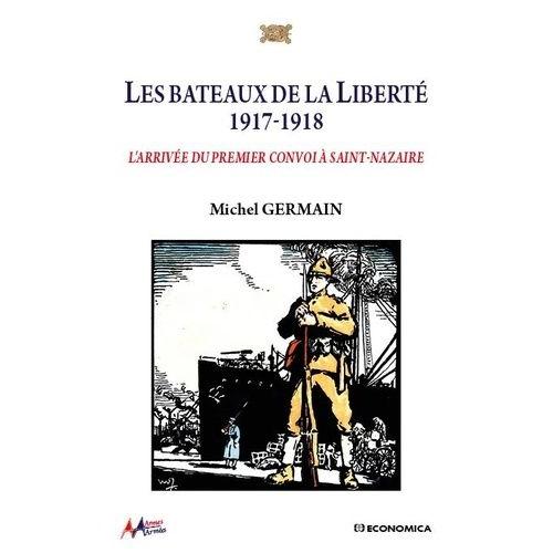 Les Bateaux De La Liberté 1917-1918 - L'arrivée Du Premier Convoi À Saint Nazaire