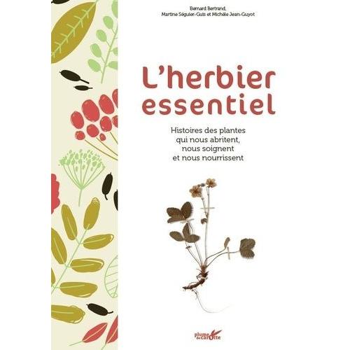 L'herbier Essentiel - Histoires Des Plantes Qui Nous Abritent, Nous Soignent Et Nous Nourrissent