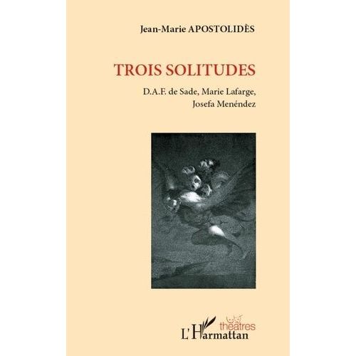 Trois Solitudes - D.A.F. De Sade, Marie Lafarge, Josefa Menéndez