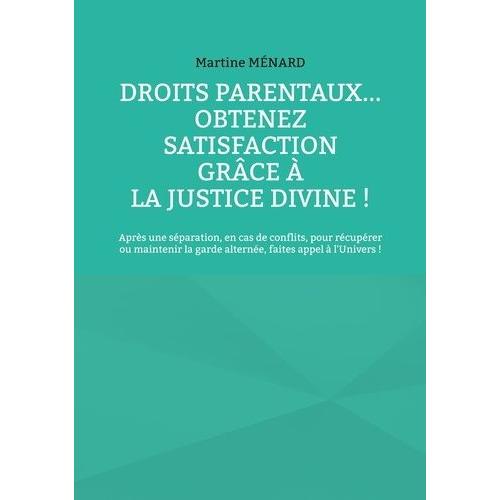 Droits Parentaux - Obtenez Satisfaction Grâce À La Justice Divine ! - Après Une Séparation, En Cas De Conflits, Pour Récupérer Ou Maintenir La Garde Alternée, Faites Appel À L'univers !