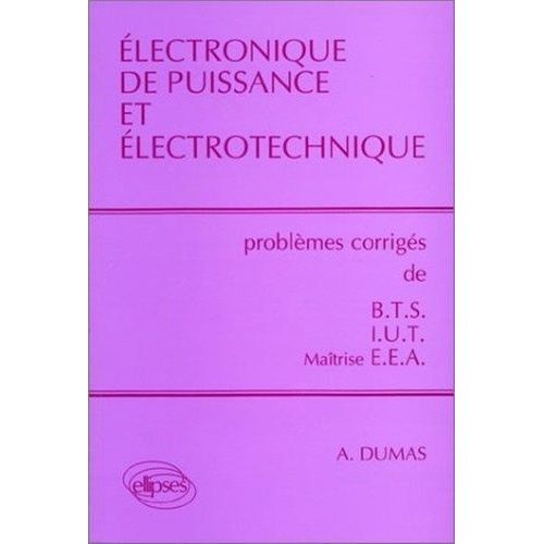 Electronique De Puissance Et Électrotechnique - Problèmes Corrigés De Bts/Iut/Maîtrise Eea