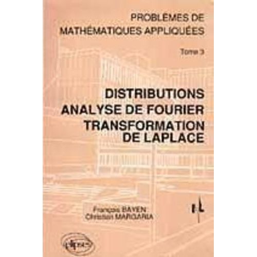Problemes De Mathematiques Appliquees - Tome 3, Distributions, Analyse De Fourier, Transformation De Laplace