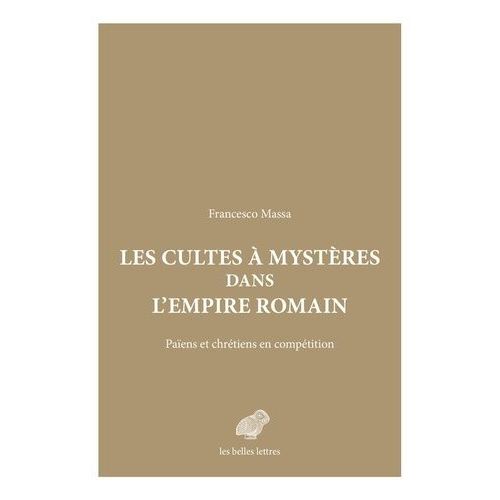 Les Cultes À Mystères Dans L'empire Romain - Païens Et Chrétiens En Compétition