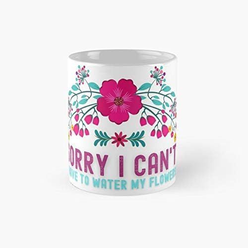 Désolé, Je Ne Peux Pas Avoir À Arroser Mes Fleurs-Flowers Lover Classic Mug - 11 Onces Pour Café, Thé, Tasse