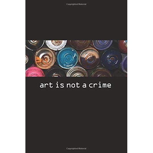 Art Is Not A Crime.: Graffiti Sketchbook, Blackbook For Writers, Artists | Train, Subway Bombing Planner (160 Pages, Train Drafts Pages, 6 X 9")