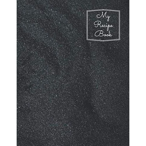 My Recipe Book: Fulfill And Organize This Blank Journal With Your Favorite Recipes. Create Your Own Cookbook With 100 Recipes (8.5"X11") . Table Of Content Included.