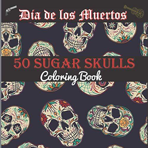 50 Sugar Skulls Coloring Book Dia De Los Muertos: 50 Amazing Designs | Tattoo Idea | Art Anti-Stress And Relaxation | 8,5x8,5"