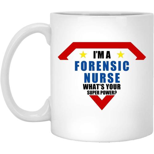 I'm A Forensic Nurse What's Your Superpower White Coffee Mug 11oz
