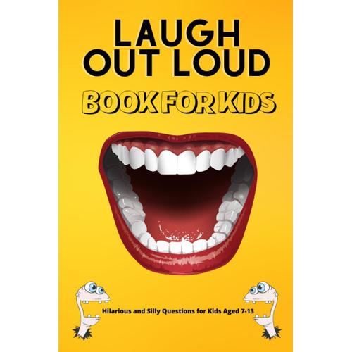 Laugh Out Loud: Hilarious And Silly Questions For Kids Aged 7-13