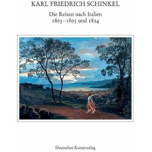 Karl Friedrich Schinkel - Lebenswerk - Die Reisen Nach Italien 1803-1805 Und 1824