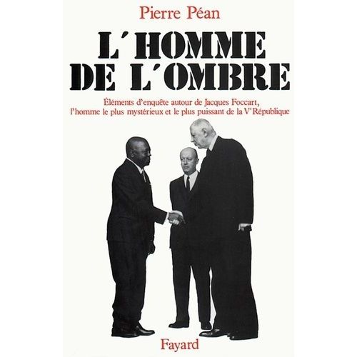 L'homme De L'ombre - Éléments D'enquête Autour De Jacques Foccart, L'homme Le Plus Mystérieux Et Le Plus Puissant De La Ve République
