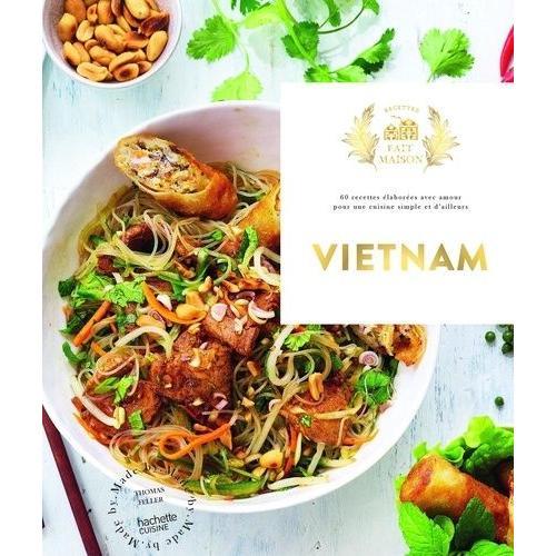Vietnam - 60 Recettes Élaborées Avec Amour Pour Une Cuisine Simple Et D'ailleurs