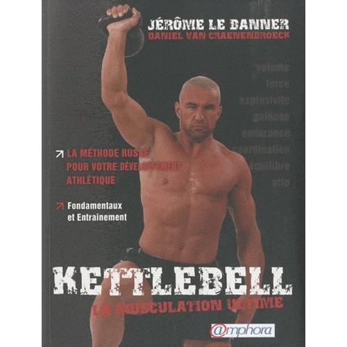 Kettlebell, La Muscultation Ultime - La Méthode Russe Pour Votre Développement - Fondamentaux Et Entraînement