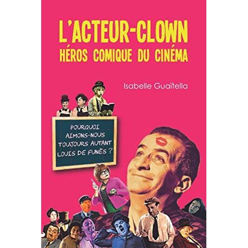 L'acteur-Clown, Héros Comique Du Cinéma. Pourquoi Aimons-Nous Toujours Autant Louis De Funès ?