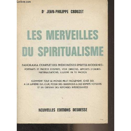 Les Merveilles Du Spiritualisme (Panorama Complet Des Phénomènes Spirites Modernes : Portraits Et Photo D Esprits, Voix Directes, Apports D Objets, Matérialisations..)