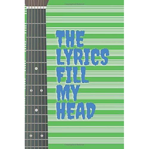 The Lyrics Fill My Head: The Lyrics Fill My Head, Music Journal / Notebook, Left-Hand Pages For Ideas And Lyrics, And Staffed Right-Hand Pages. Size :6 X 9 Pce, 120 Lined And Staffed Pages For Guitar.