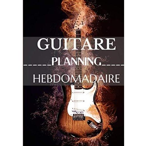 Guitare Planning Hebdomadaire: Journal De Classe À Compléter | Plannificateur Pour Joueurs De Guitare | Format 17,78 X 25,4 Cm (7x10) | 100 Pages| Agenda | Semainier | Livret