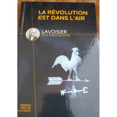 La Révolution Est Dans L'Air, Lavoisier Et La Chimie Moderne - Collection Les Grandes Idées De La Science 2013