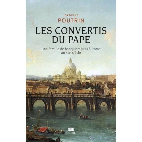 Les Convertis Du Pape - Une Famille De Banquiers Juifs À Rome Au Xvie Siècle