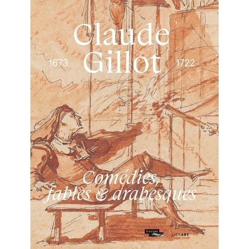 Claude Gillot - Comédies, Fables & Arabesques, 1673-1722