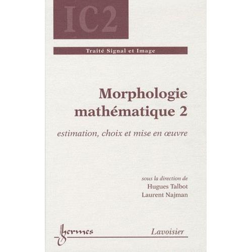 Morphologie Mathématique - Tome 2, Estimation, Choix Et Mise En Oeuvre