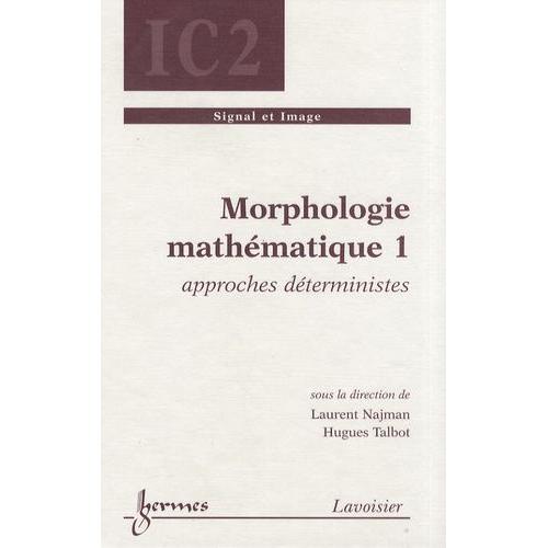 Morphologie Mathématique - Tome 1, Approches Déterministes