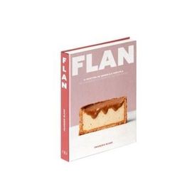 Flan - 51 Recettes De Grand.E.S Chef.Fe.S, Des Classiques Aux Créations Les Plus Folles