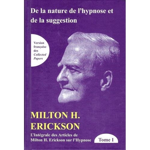 L'intégrale Des Articles De Milton Erickson Sur L'hypnose - Tome 1, De La Nature De L'hypnose Et De La Suggestion