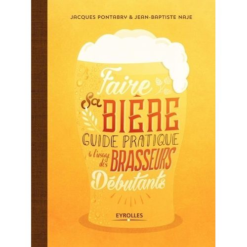 Faire Sa Bière - Guide Pratique À L'usage Des Brasseurs Débutants