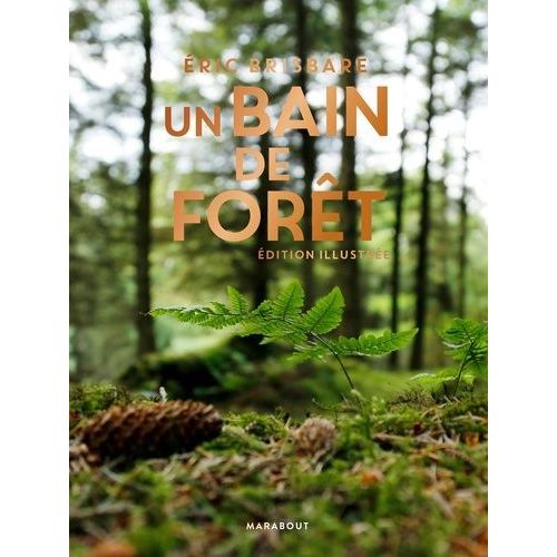 Un Bain De Forêt - Découvrez Le Pouvoir De La Sylvothérapie - Edition Illustrée