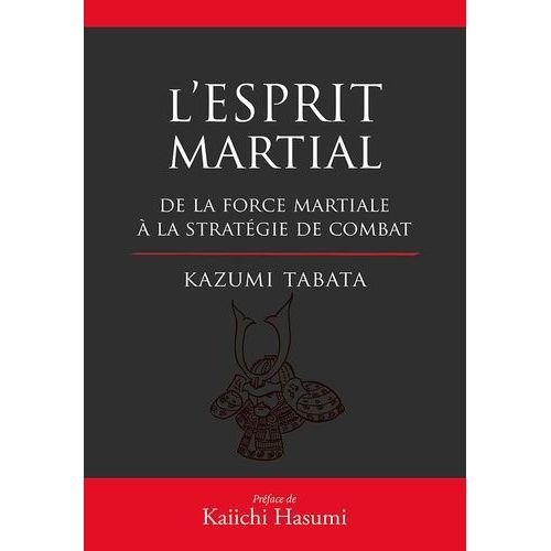 L'esprit Martial - De La Force Mentale À La Stratégie Du Combat
