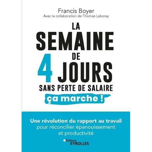 La Semaine De 4 Jours Sans Perte De Salaire, Ça Marche ! - Une Révolution Du Rapport Au Travail Pour Réconcilier Épanouissement Et Productivité