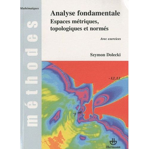 Analyse Fondamentale - Espaces Métriques, Topologiques Et Normés