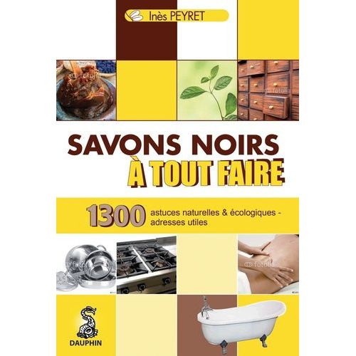 Savons Noirs À Tout Faire - Trucs Et Astuces Naturels Et Écologiques - Adresses Utiles