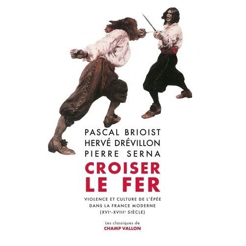 Croiser Le Fer - Violence Et Culture De L'épée Dans La France Moderne (Xvie-Xviiie Siècle)