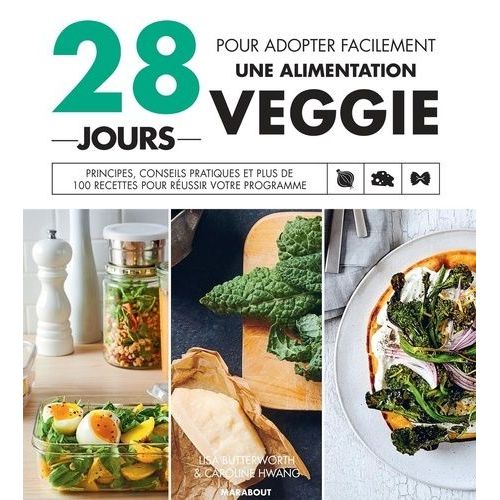 28 Jours Pour Adopter Facilement Une Alimentation Veggie - Principes, Conseils Pratiques Et Plus De 100 Recettes Pour Réussir Votre Programme