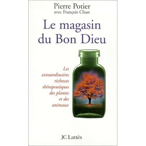 Le Magasin Du Bon Dieu - Les Extraordinaires Richesses Thérapeutiques Des Plantes Et Des Animaux