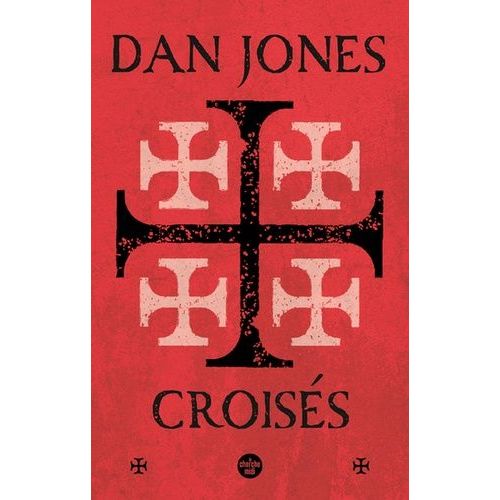 Croisés - Une Histoire Épique Des Guerres Pour La Terre Sainte