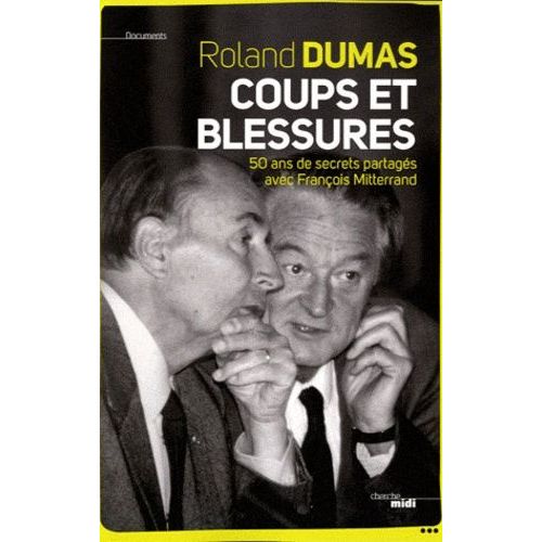 Coups Et Blessures - 50 Ans De Secrets Partagés Avec François Mitterrand