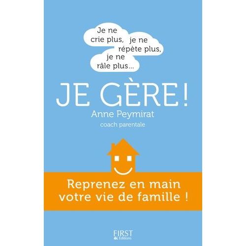 Je Ne Crie Plus, Je Ne Répète Plus, Je Ne Râle Plus - Je Gère ! - Reprenez En Main Votre Vie De Famille !