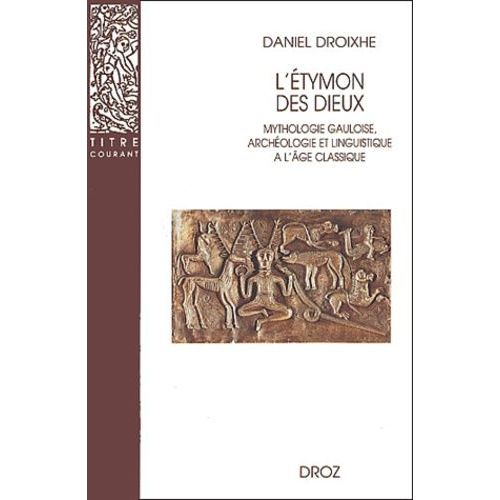 L'etymon Des Dieux - Mythologie Gauloise, Archéologie Et Linguistique À L'âge Classique