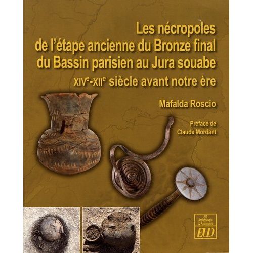 Les Nécropoles De L'étape Ancienne Du Bronze Final Du Bassin Parisien Au Jura Souabe - Xive-Xiie Siècle Avant Notre Ère