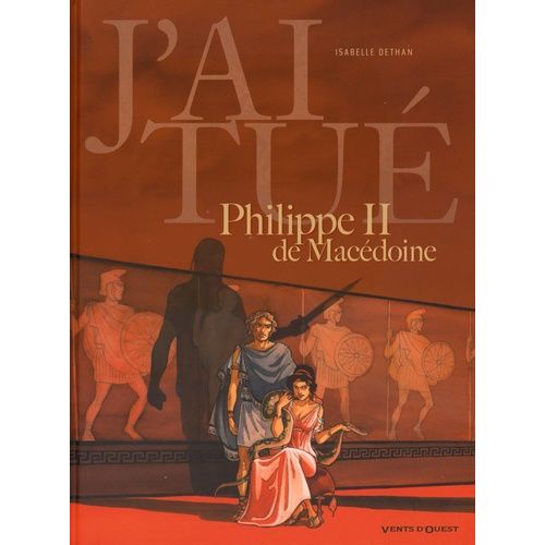 J'ai Tué Philippe Ii De Macédoine