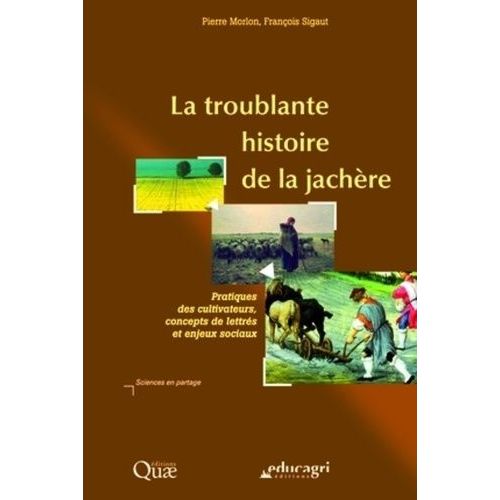 La Troublante Histoire De La Jachère - Pratiques Des Cultivateurs, Concepts De Lettrés Et Enjeux Sociaux