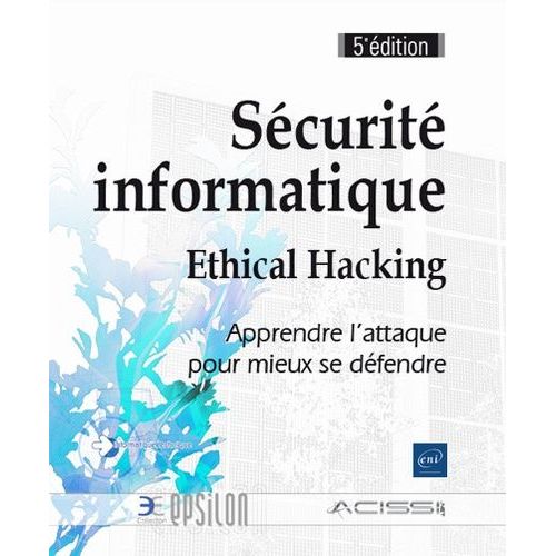 Sécurité Informatique - Ethical Hacking - Apprendre L'attaque Pour Mieux Se Défendre
