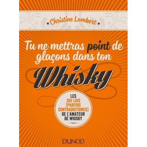 Tu Ne Mettras Point De Glaçons Dans Ton Whisky - Les 365 Lois (Perfois Contradictoires) De L'amateur De Whisky