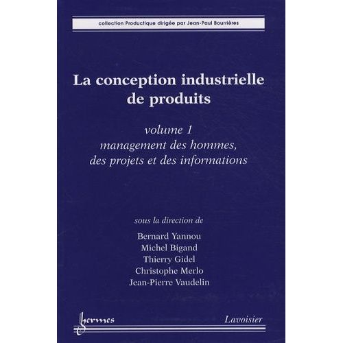 La Conception Industrielle De Produits - Volume 1, Management Des Hommes, Des Projets Et Des Informations