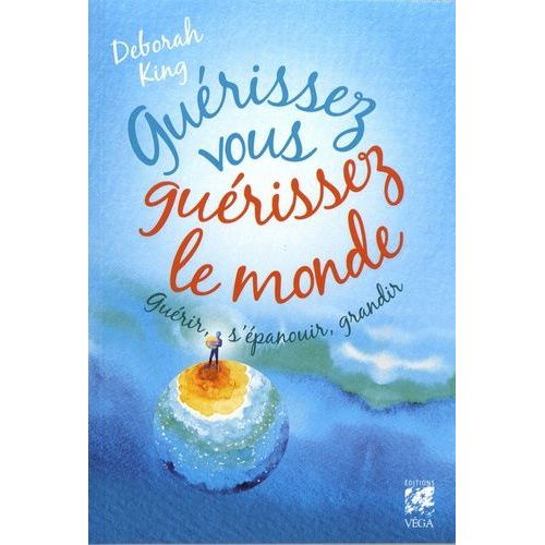 Guérissez-Vous, Guérissez Le Monde - Guérir, S'épanouir Et Grandir